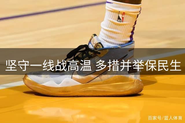 坚守一线战高温 多措并举保民生