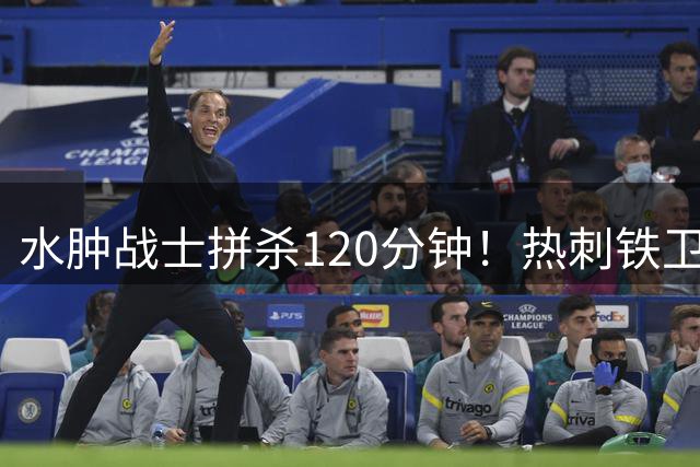 水肿战士拼杀120分钟！热刺铁卫带伤夺冠的震撼内幕