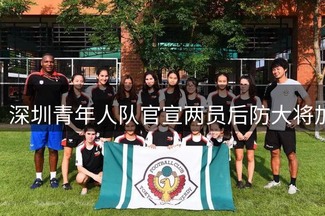 深圳青年人队官宣两员后防大将加盟 曾宇明高嘉良携手补强防线