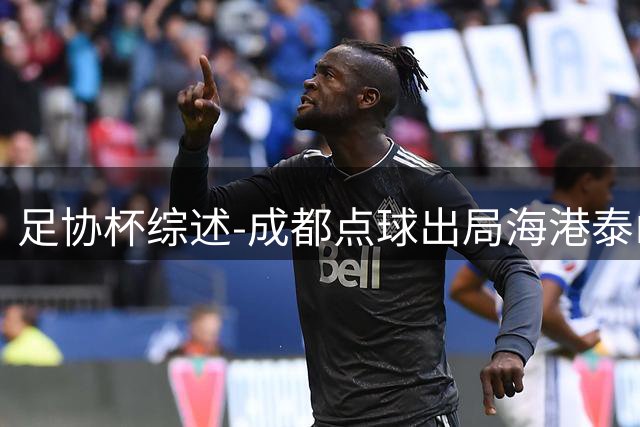 足协杯综述-成都点球出局海港泰山晋级 申花大胜